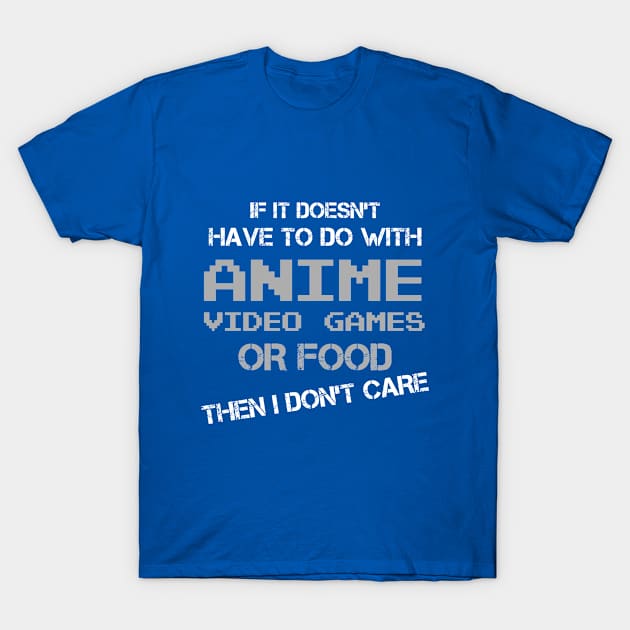 If It doesn't have to do with anime video games or food then I don't care - anime lover T-Shirt by Shop design